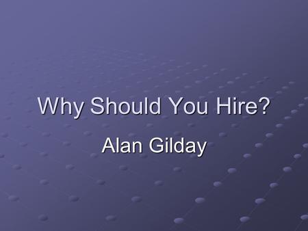 Why Should You Hire? Alan Gilday. He has Public Relations Experience Alan worked as an Internal Communications Officer at York Central Hospital for more.