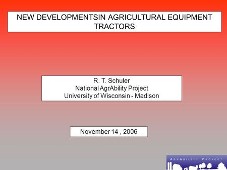 NEW DEVELOPMENTSIN AGRICULTURAL EQUIPMENT TRACTORS R. T. Schuler National AgrAbility Project University of Wisconsin - Madison November 14, 2006.