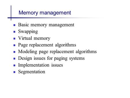 Memory management Basic memory management Swapping Virtual memory Page replacement algorithms Modeling page replacement algorithms Design issues for paging.