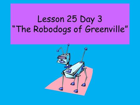 Lesson 25 Day 3 “The Robodogs of Greenville”. Question of the Day How is a summer night different from a winter night? I prefer ___________ nights to.