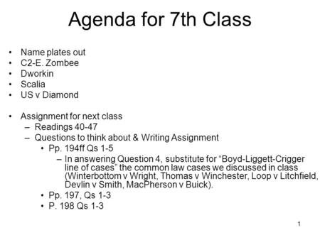 1 Agenda for 7th Class Name plates out C2-E. Zombee Dworkin Scalia US v Diamond Assignment for next class –Readings 40-47 –Questions to think about & Writing.