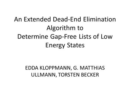 An Extended Dead-End Elimination Algorithm to Determine Gap-Free Lists of Low Energy States EDDA KLOPPMANN, G. MATTHIAS ULLMANN, TORSTEN BECKER.