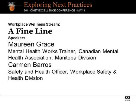 Workplace Wellness Stream: A Fine Line Speakers: Maureen Grace Mental Health Works Trainer, Canadian Mental Health Association, Manitoba Division Carmen.