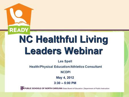 NC Healthful Living Leaders Webinar Les Spell Health/Physical Education/Athletics Consultant NCDPI May 4, 2012 3:30 – 5:00 PM.