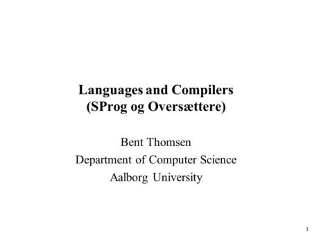 1 Languages and Compilers (SProg og Oversættere) Bent Thomsen Department of Computer Science Aalborg University.