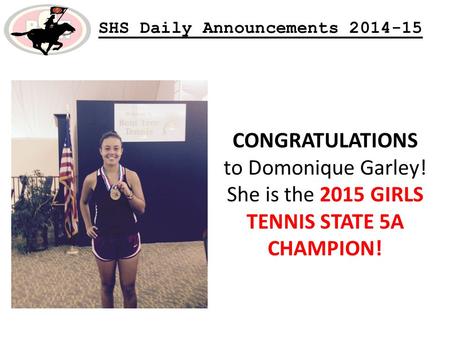 SHS Daily Announcements 2014-15 CONGRATULATIONS to Domonique Garley! She is the 2015 GIRLS TENNIS STATE 5A CHAMPION!