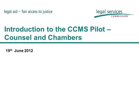 SLT Meeting - 28 th November 2005 Introduction to the CCMS Pilot – Counsel and Chambers 19 th June 2012.