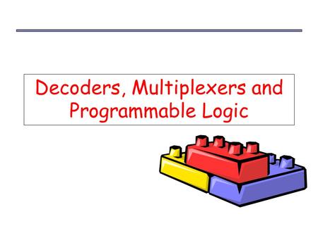 Decoders, Multiplexers and Programmable Logic. MSI and PLD components1 Decoders Next, we’ll look at some commonly used circuits: decoders and multiplexers.