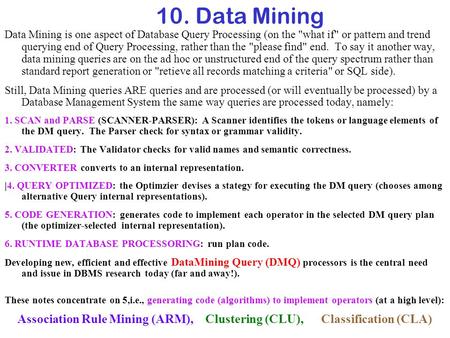 10. Data Mining Data Mining is one aspect of Database Query Processing (on the what if or pattern and trend querying end of Query Processing, rather.