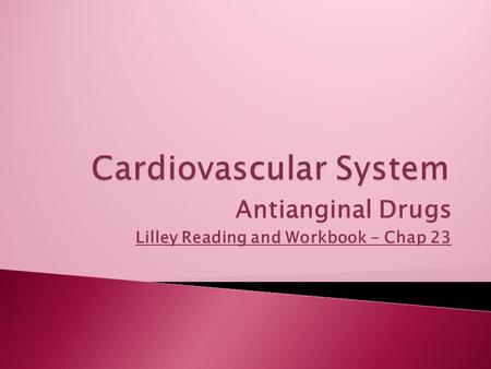 Antianginal Drugs Lilley Reading and Workbook – Chap 23.