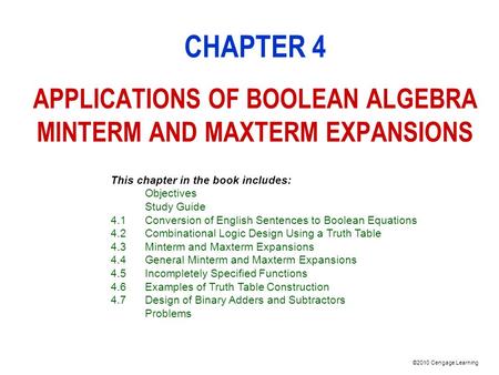 ©2010 Cengage Learning CHAPTER 4 APPLICATIONS OF BOOLEAN ALGEBRA MINTERM AND MAXTERM EXPANSIONS This chapter in the book includes: Objectives Study Guide.