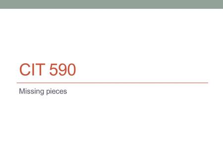 CIT 590 Missing pieces. Exception handling TryExample2.java in the dropbox folder Shows you how try, catch and finally work together.