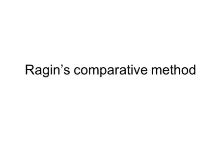 Ragin’s comparative method. Characteristics comparative method Combinations of conditions are attributed causal value Cases are studied as unique combinations.