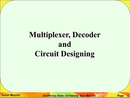 Sahar Mosleh PageCalifornia State University San Marcos 1 Multiplexer, Decoder and Circuit Designing.