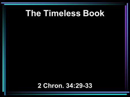 The Timeless Book 2 Chron. 34:29-33. 29 Then the king sent and gathered all the elders of Judah and Jerusalem. 30 The king went up to the house of the.