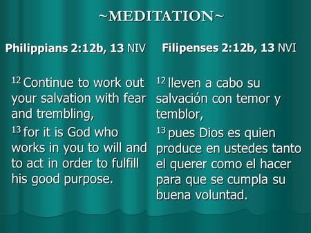 Philippians 2:12b, 13 NIV Philippians 2:12b, 13 NIV 12 Continue to work out your salvation with fear and trembling, 13 for it is God who works in you to.