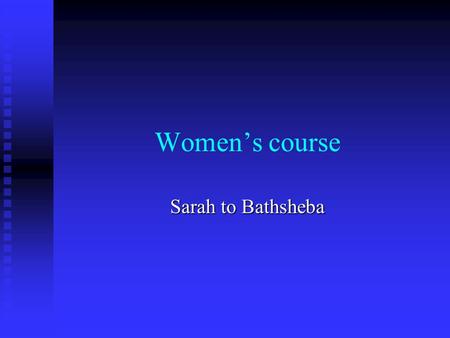 Women’s course Sarah to Bathsheba. Women’s course: Sarah1 Abraham Sarah (sister) God PharoahSatan Sarah (wife) (Adam) (Archangel) (Fallen Eve) (conditionally.