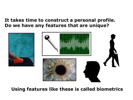 3.1b Identifying differences It takes time to construct a personal profile. Do we have any features that are unique? Using features like these is called.