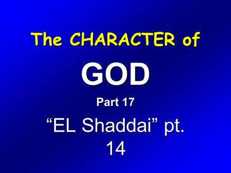 The CHARACTER of GOD Part 17 “EL Shaddai” pt. 14.