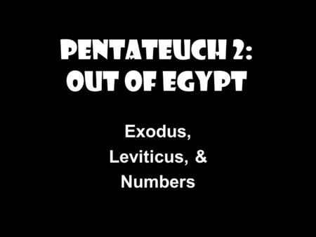 Pentateuch 2: Out of Egypt Exodus, Leviticus, & Numbers.