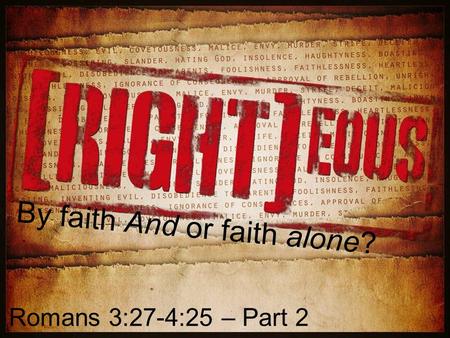 By faith And or faith alone? Romans 3:27-4:25 – Part 2.