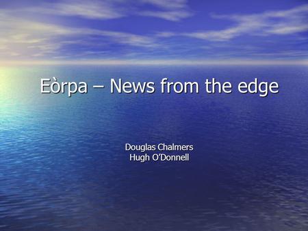 Eòrpa – News from the edge Douglas Chalmers Hugh O’Donnell.