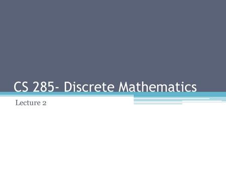 CS 285- Discrete Mathematics Lecture 2. Section 1.1 Propositional Logic Propositions Conditional Statements Truth Tables of Compound Propositions Translating.