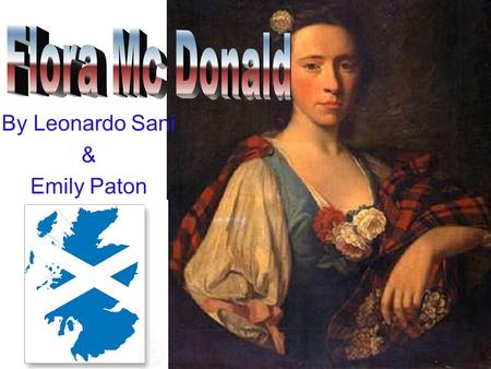 By Leonardo Sani & Emily Paton. (1722 – 4 March 1790), Jacobite heroine, was the daughter of Ranald MacDonald of Milton on the island of South Uist in.