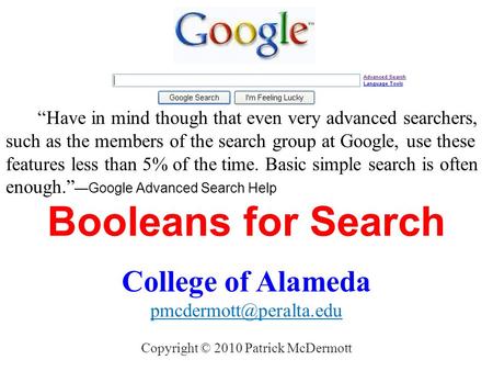 Booleans for Search College of Alameda Copyright © 2010 Patrick McDermott “Have in mind though that even very advanced searchers,