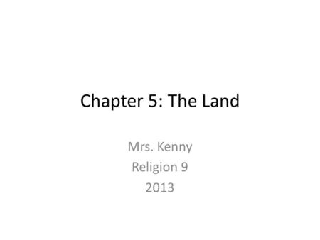 Chapter 5: The Land Mrs. Kenny Religion 9 2013. What’s in Chapter 5? In chapter 4 we covered… – Leviticus – Numbers – Deuteronomy In this chapter, we.