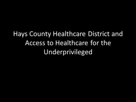 Hays County Healthcare District and Access to Healthcare for the Underprivileged.