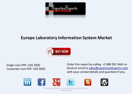 Europe Laboratory Information System Market © reportsandreports.com ; ; +1 888 391 5441 Single User PDF: US$ 3500 Corporate.