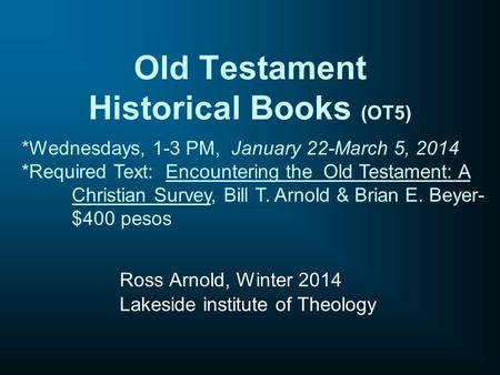 Old Testament Historical Books (OT5) Ross Arnold, Winter 2014 Lakeside institute of Theology *Wednesdays, 1-3 PM, January 22-March 5, 2014 *Required Text: