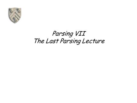 Parsing VII The Last Parsing Lecture. Beyond Syntax There is a level of correctness that is deeper than grammar fie(a,b,c,d) int a, b, c, d; { … } fee()