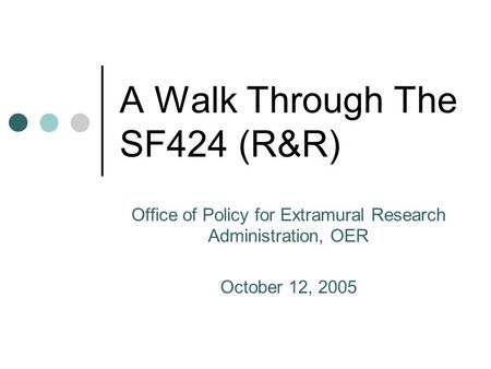 A Walk Through The SF424 (R&R) Office of Policy for Extramural Research Administration, OER October 12, 2005.