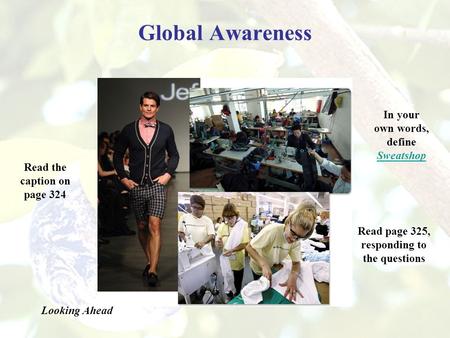 Global Awareness Read the caption on page 324 In your own words, define Sweatshop Sweatshop Read page 325, responding to the questions Looking Ahead.