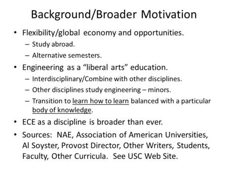 Background/Broader Motivation Flexibility/global economy and opportunities. – Study abroad. – Alternative semesters. Engineering as a “liberal arts” education.