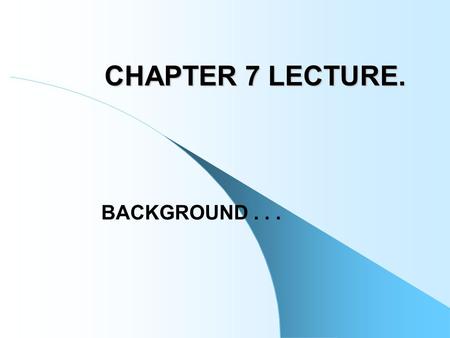 CHAPTER 7 LECTURE. BACKGROUND.... WHY DO PEOPLE INVEST?... Individuals: – THE 25-YR-OLD YUPPY ?... – THE 25-YR-OLD DINC COUPLE ?... – THE 35-YR-OLD.