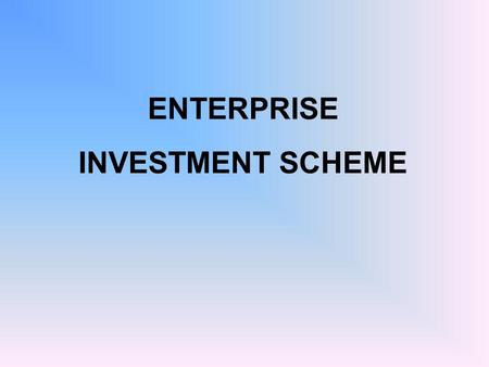 ENTERPRISE INVESTMENT SCHEME.