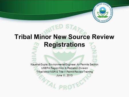 Tribal Minor New Source Review Registrations Kaushal Gupta, Environmental Engineer, Air Permits Section USEPA Region 5 Air & Radiation Division Tribal.