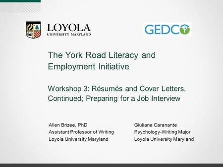 The York Road Literacy and Employment Initiative Workshop 3: Résumés and Cover Letters, Continued; Preparing for a Job Interview Allen Brizee, PhD Assistant.