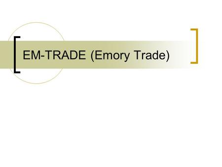 EM-TRADE (Emory Trade). Who are we? The Board Simon Tan  CEO David Burton  Co-CEO Michael K. Becker  President Tyler Garell  Executive VP Kevin Cheng.