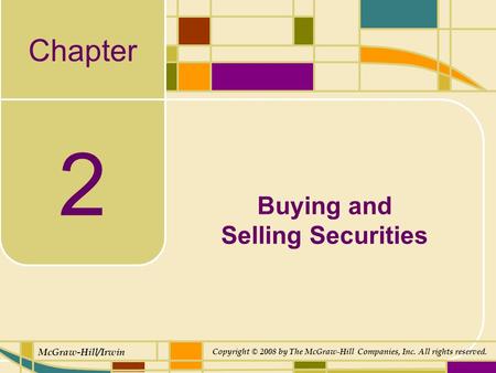 Chapter McGraw-Hill/Irwin Copyright © 2008 by The McGraw-Hill Companies, Inc. All rights reserved. 2 Buying and Selling Securities.