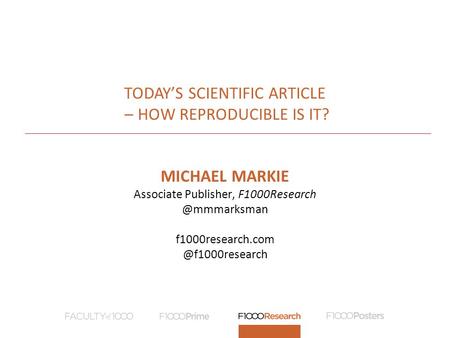 TODAY’S SCIENTIFIC ARTICLE – HOW REPRODUCIBLE IS IT? MICHAEL MARKIE Associate Publisher,