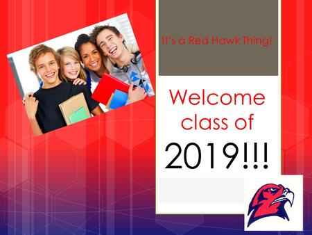 Welcome class of 2019!!! It’s a Red Hawk Thing!. High School is an Important Time Your student is becoming more independent and at the same time will.