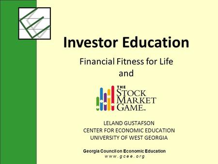 Georgia Council on Economic Education w w w. g c e e. o r g LELAND GUSTAFSON CENTER FOR ECONOMIC EDUCATION UNIVERSITY OF WEST GEORGIA Investor Education.