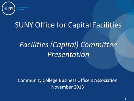 SUNY Office for Capital Facilities Facilities (Capital) Committee Presentation Community College Business Officers Association November 2013 1.