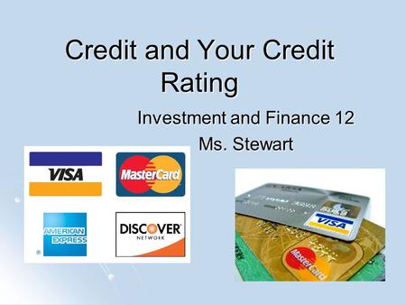 Credit and Your Credit Rating Investment and Finance 12 Ms. Stewart.