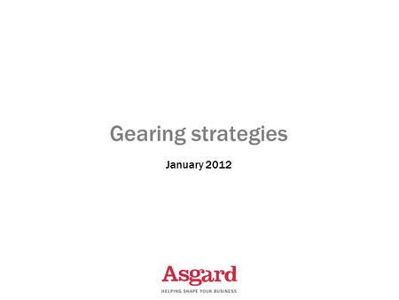 Gearing strategies January 2012. What is gearing ? Borrowing money to invest Not all gearing is negative Gearing increases profits but also increases.