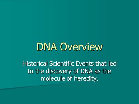 DNA Overview Historical Scientific Events that led to the discovery of DNA as the molecule of heredity.